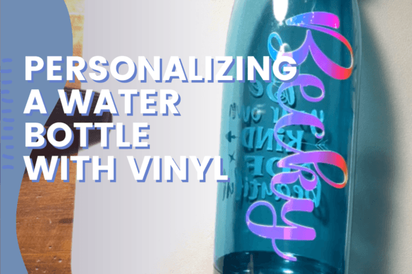 Personalizing a Water Bottle with Vinyl Classes